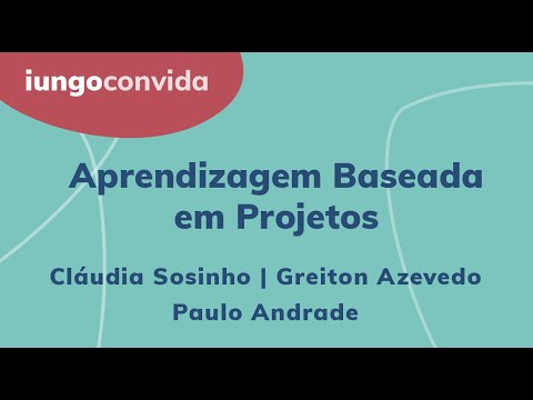 iungo convida :: Aprendizagem baseada em projetos::Cláudia Sosinho / Greiton Azevedo / Paulo Andrade