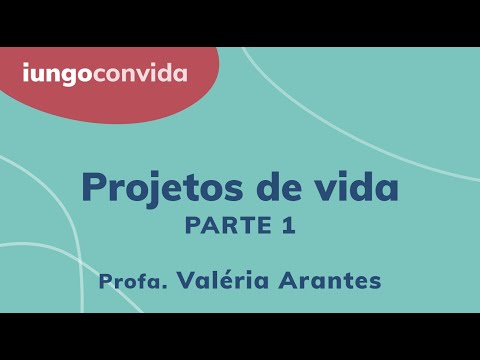 iungo convida :: Projetos de Vida - Parte 01 :: Profa. Valéria Arantes