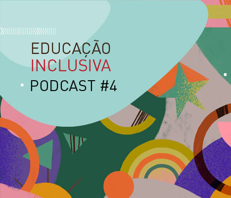 Imagem com figuras coloridas e o título: Educação Inclusiva Podcast 4
